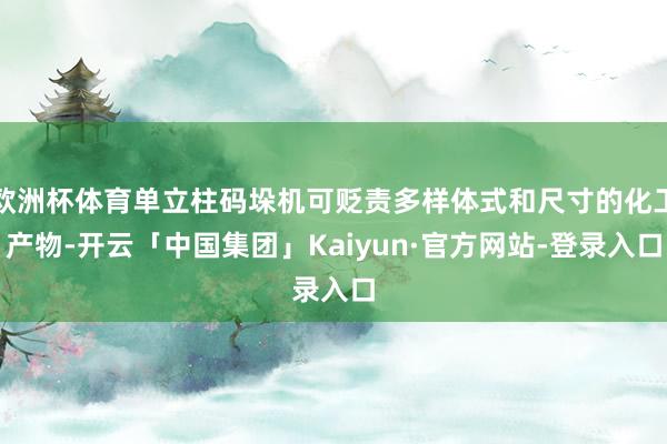 欧洲杯体育单立柱码垛机可贬责多样体式和尺寸的化工产物-开云「中国集团」Kaiyun·官方网站-登录入口