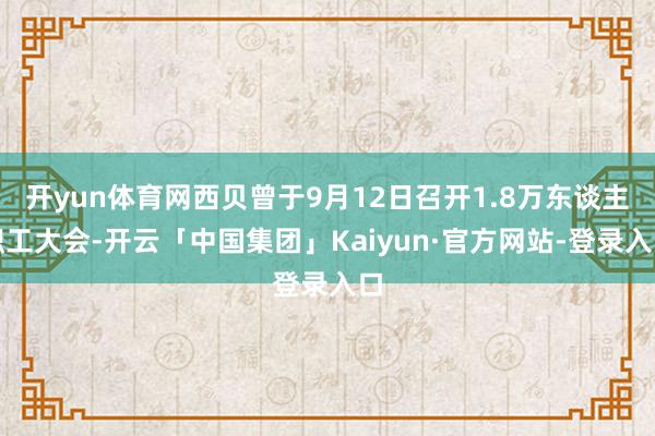 开yun体育网西贝曾于9月12日召开1.8万东谈主职工大会-开云「中国集团」Kaiyun·官方网站-登录入口