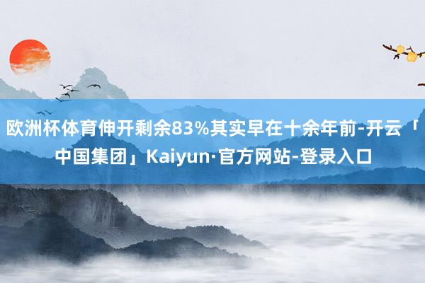 欧洲杯体育伸开剩余83%其实早在十余年前-开云「中国集团」Kaiyun·官方网站-登录入口