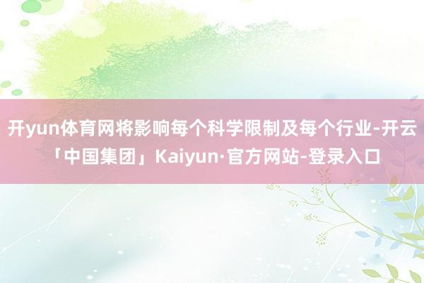 开yun体育网将影响每个科学限制及每个行业-开云「中国集团」Kaiyun·官方网站-登录入口