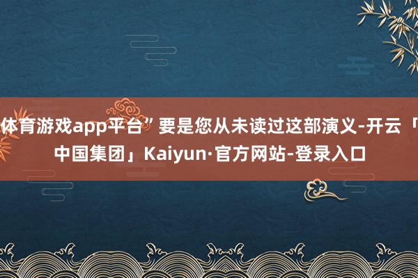 体育游戏app平台”要是您从未读过这部演义-开云「中国集团」Kaiyun·官方网站-登录入口